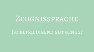 zeugnissprache: Ist befriedigend gut genug?