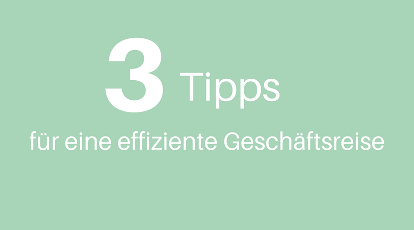 3 Tipps für eine effiziente Geschäftsreise