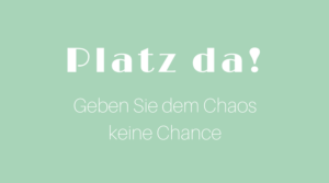 Platz da - geben Sie dem Chaos keine Chance