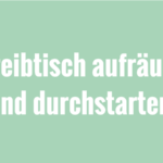Schreibtisch aufräumen und durchstarten