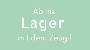 Ab ins Lager mit dem Zeug