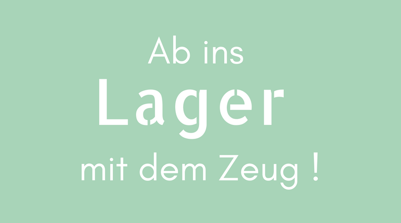 Ab ins Lager mit dem Zeug