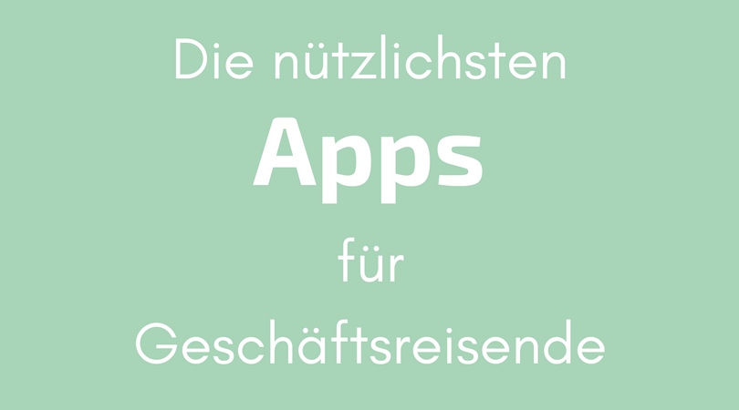 Die nützlichsten Apps für Geschäftsreisende