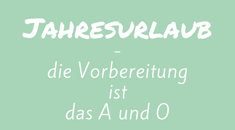 Jahresurlaub, die Vorbereitung ist das A und O