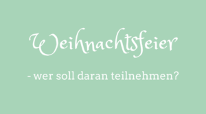 Weihnachtsfeier, wer soll daran teilnehmen?