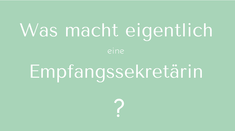 Was Macht Eigentlich Eine Empfangssekretarin Arbeiten Im Sekretariat