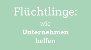 Flüchtlinge, wie Unternehmen helfen