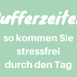 Pufferzeiten: so kommen Sie stressfrei durch den Tag