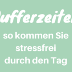 Pufferzeiten: So kommen Sie stressfrei durch den Tag