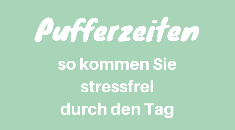 Pufferzeiten: so kommen Sie stressfrei durch den Tag