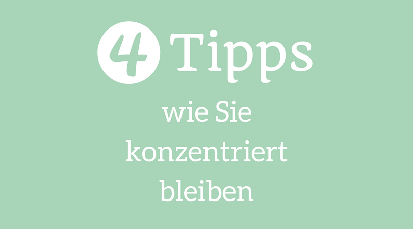 4 Tipps wie Sie konzentriert bleiben