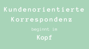 Kundenorientierte Korrespondenz beginnt im Kopf