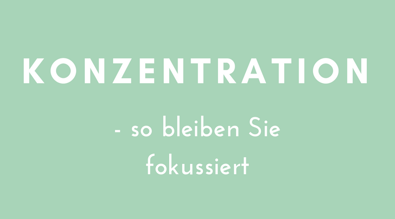 Konzentration so bleiben Sie fokussiert