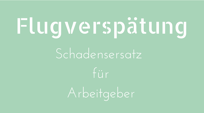 Flugverspätung Schadensersatz für Arbeitgeber, Gerichtsurteil