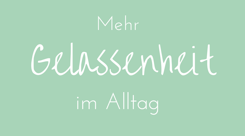 Mit mehr Gelassenheit durch den Alltag