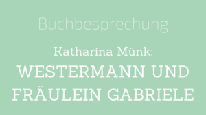 Buchbesprechung Katharina Münk Westermann und Fräulein Gabriele