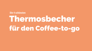 die 4 schönsten Thermosbecher für den Coffee-to-go - Beitragsbild