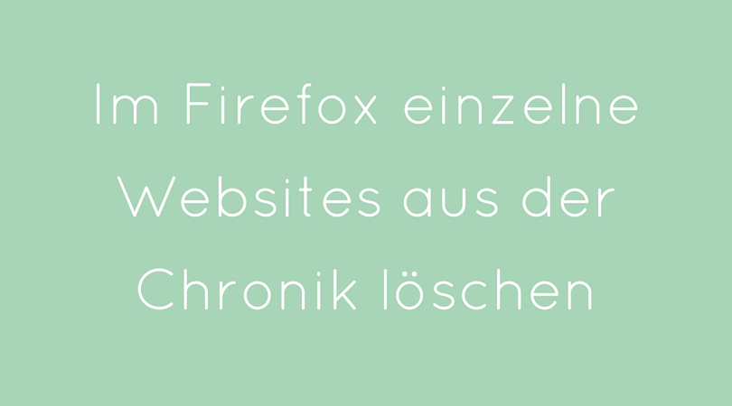 Im Firefox einzelne Websites aus der Chronik löschen