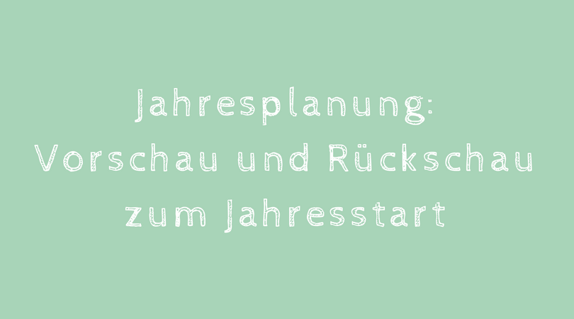 Warum Vorschau und Rückschau für Ihre Jahresplanung wichtig sind