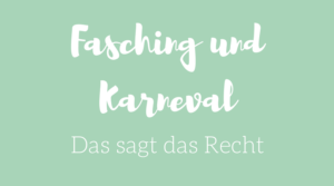 Fasching und Karneval und das Recht